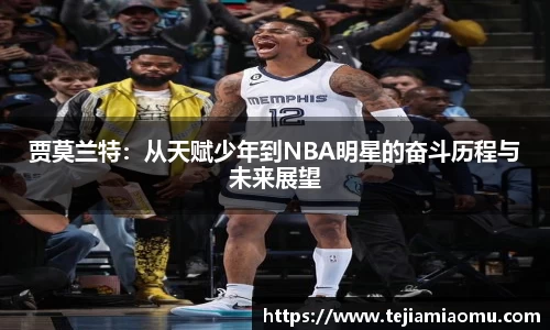 贾莫兰特：从天赋少年到NBA明星的奋斗历程与未来展望