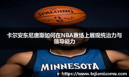 卡尔安东尼唐斯如何在NBA赛场上展现统治力与领导能力