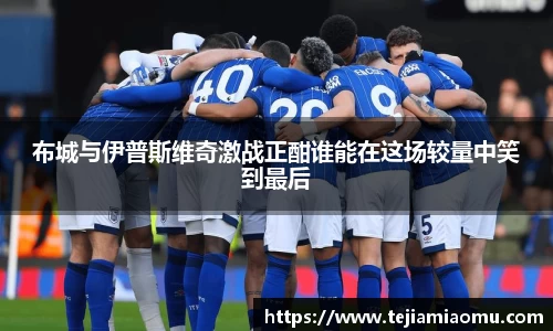 布城与伊普斯维奇激战正酣谁能在这场较量中笑到最后